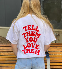 Load image into Gallery viewer, TELL THEM YOU LOVE THEM t-shirt
